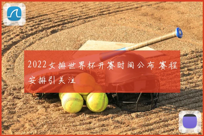 2022女排世界杯开赛时间公布 赛程安排引关注