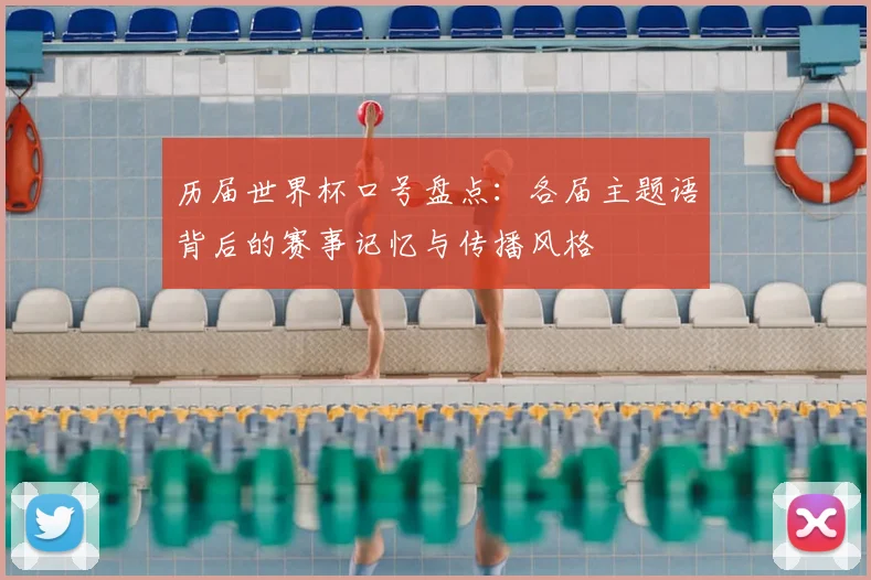 历届世界杯口号盘点：各届主题语背后的赛事记忆与传播风格